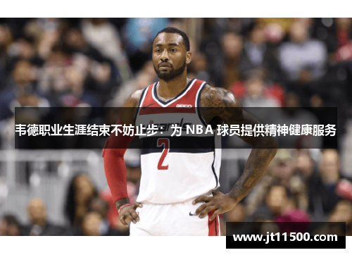 韦德职业生涯结束不妨止步：为 NBA 球员提供精神健康服务